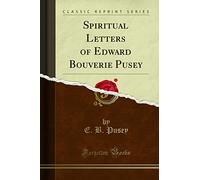Spiritual Letters of Edward Bouverie Pusey (Classic Reprint)