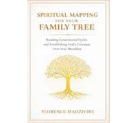 SPIRITUAL MAPPING FOR YOUR FAMILY TREE: Breaking Generational Cycles and Establishing God's Covenant Over Your Bloodline