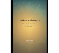 Spiritual Marketing 2.0: How to Align Your Inner Light with Digital Algorithms to Create Impact