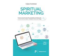 Spiritual Marketing: How to overcome the limits of strategic marketing with a mix of communication, meditation, ethics and magic.