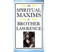 Spiritual Maxims of Brother Lawrence: Reflections on Presence, Simplicity, and the Inner Life