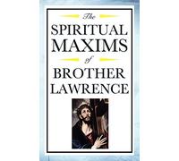 Spiritual Maxims of Brother Lawrence: Reflections on Presence, Simplicity, and the Inner Life
