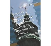 Spiritual Medicine for Troubling and Blasphemous Thoughts, gathered from various patristic books