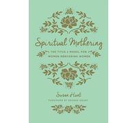 Spiritual Mothering : The Titus 2 Model for Women Mentoring Women