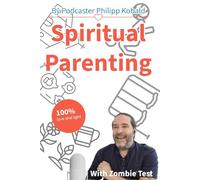 Spiritual Parenting: By Podcaster Philipp Kobald: Raising Children Who Stay Real in an Artificial Age