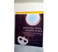 Spiritual Path, Sacred Place: Myth, Ritual and Meaning in Architecture