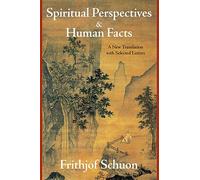 Spiritual Perspectives and Human Facts: A New Translation with Selected Letters (Writings of Frithjof Schuon)