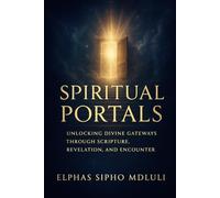 Spiritual Portals: Unlocking Divine Gateways Through Scripture, Revelation, and Encounter