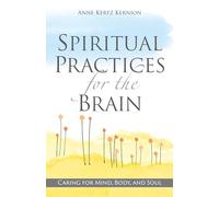 Spiritual Practices for the Brain: Caring for Mind, Body, and Soul