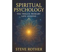 Spiritual Psychology: The 12 Primary Life Lessons