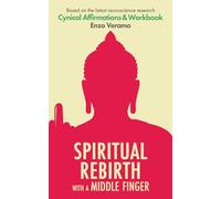 Spiritual Rebirth with a Middle Finger - Cynical Affirmations - Psycho-Cybernetics principles: A Fun but Uncomfortable Guide and Workbook for ... Winning at Life - Neuroscience for dummies.