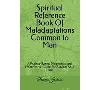 Spiritual Reference Book Of Maladaptations Common to Man: A Psalms-Based Diagnostic and Prescriptive Guide for Biblical Soul Care (Psalm-Based Soul Care)