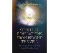 Spiritual Revelations from Beyond the Veil: What Humanity Can Learn from the Near Death Experience