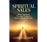 Spiritual Sales: How Spiritual Practices Unlock Extraordinary Results