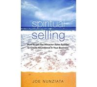 Spiritual Selling: How to Use the Attractor Sales System to Create Abundance in Your Business