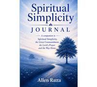 Spiritual Simplicity Journal: A companion to - Spiritual Simplicity, the Great Commandment, the Lord's Prayer and the Way Home
