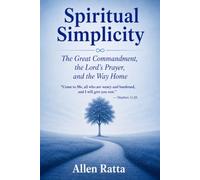 Spiritual Simplicity: The Great Commandment, the Lord's Prayer and the Way Home