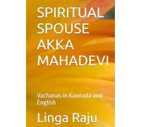 SPIRITUAL SPOUSE AKKA MAHADEVI: Vachanas in Kannada and English