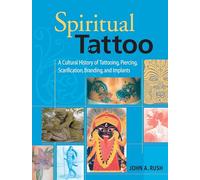 Spiritual Tattoo: A Cultural History of Tattooing, Piercing, Scarification, Branding, and Implants