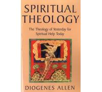 Spiritual Theology: The Theology of Yesterday for Spiritual Help Today