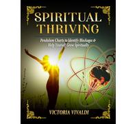 Spiritual Thriving: Pendulum Charts to Identify Blockages & Help Yourself Grow Spiritually (Biomagnetism & Pendulum Empowerment Series)
