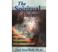Spiritual Universe: One Physicist's Vision of Spirit, Soul, Matter and Self