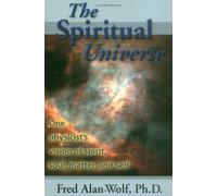 Spiritual Universe: One Physicist's Vision of Spirit, Soul, Matter and Self: Written by Fred Alan Wolf, 1999 Edition, (2nd Revised edition) Publisher: Moment Point Press Inc,US [Paperback]
