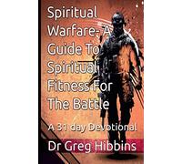 Spiritual Warfare-A Guide To Spiritual Fitness For The Battle.: A 31 Day Devotional