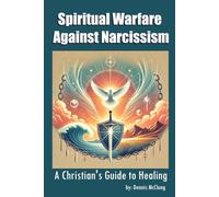 Spiritual Warfare Against Narcissism: A Christian's Guide to Healing