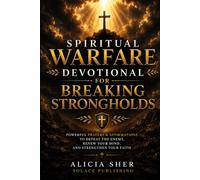 Spiritual Warfare Devotional for Breaking Strongholds: Powerful Prayers & Affirmations to Defeat the Enemy, Renew Your Mind, and Strengthen Your Faith