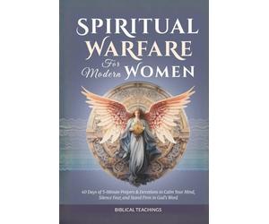 Spiritual Warfare for Modern Women: 40 Days of Powerful 5-Minute Prayers & Devotions to Reclaim Your Peace, Silence Fear, and Stand Firm in God’s Word