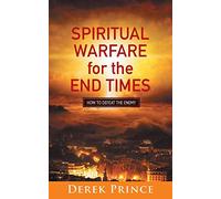 Spiritual Warfare For The End Times: How to defeat the enemy