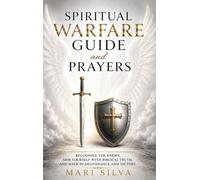 Spiritual Warfare Guide and Prayers: Recognize the Enemy, Arm Yourself with Biblical Truth, and Walk in Deliverance and Victory