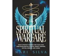 Spiritual Warfare: How to Protect Yourself and Your Loved Ones from Spiritual Attacks, Energy Vampires, Entities, Demons, and Curses (Spiritual Self-Help)