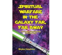 Spiritual Warfare in the Galaxy Far, Far Away: What Christians Can Learn from Star Wars