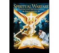 Spiritual Warfare Prayers And Motivational Bible Verses: A Powerful Guide To Overcoming Life’s Battles Through Faith And Prayer