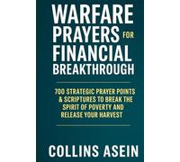 SPIRITUAL WARFARE PRAYERS FOR FINANCIAL BREAKTHROUGH: 700 Strategic Prayer Points & Scriptures to Break the Spirit of Poverty and Release Your Harvest