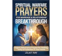 Spiritual Warfare Prayers for Marriage & Relationship Breakthrough: Urgent Deliverance Prayers for Healing, Unity & Protection in Your Home