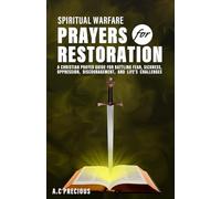 SPIRITUAL WARFARE PRAYERS FOR RESTORATION: A Christian Prayer Guide for Battling Fear, Sickness, Oppression, Discouragement, and Life’s Challenges