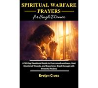 SPIRITUAL WARFARE PRAYERS FOR SINGLE WOMEN: A 30-Day Devotional Guide to Overcome Loneliness, Heal Emotional Wounds, and Experience Breakthrough with Powerful Psalms