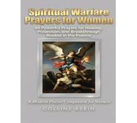 Spiritual Warfare Prayers for Women: 90 Powerful Prayers for Healing, Protection, and Breakthrough Rooted in the Psalms