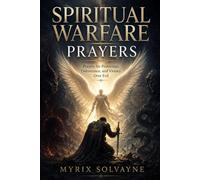 SPIRITUAL WARFARE PRAYERS: Prayers for Protection, Deliverance, and Victory Over Evil