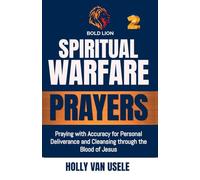 Spiritual Warfare Prayers: Praying with Accuracy for Personal Deliverance and Cleansing through the Blood of Jesus: 2