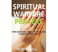 Spiritual Warfare Prayers Wisdom For Success, Health, Healing And Breakthroughs (Prayer for Protection, Favor of God, Money Manifestation)