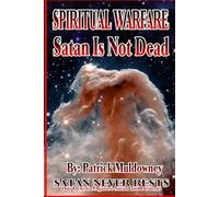 Spiritual Warfare - Satan is Not Dead: Our defense against Satan and demons (The End Times Is Fast Approaching)