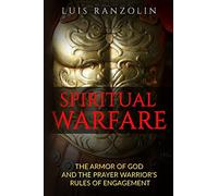Spiritual Warfare: The Armor of God and the Prayer Warrior's Rules of Engagement