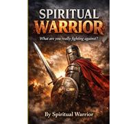 Spiritual Warrior: What Are You Really Fighting Against?