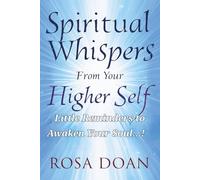 Spiritual Whispers From Your Higher Self: Little Reminders to Awaken Your Soul