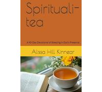 Spirituali-tea: A 40-Day Devotional of Steeping in God's Presence