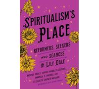 Spiritualism's Place: Reformers, Seekers, and Séances in Lily Dale